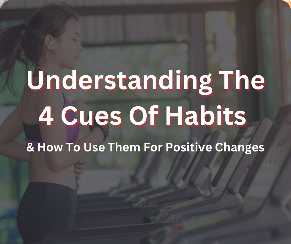 Understanding the 4 Cues of a Habit and How to Use Them to Build Positive Behaviours